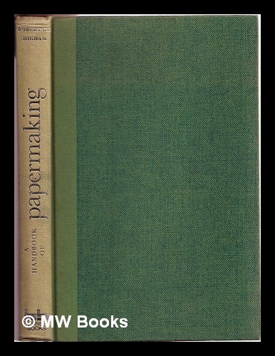Item #314450 A handbook of papermaking: the technology of pulp, paper and board manufacture / [by] Robert R. A. Higham. Robert Robin Alger Higham, 1935-.