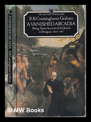 Item #314731 A vanished arcadia: being some account of the Jesuits in Paraguay 1607-1767 / R.B....