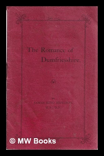 Item #314763 The Romance of Dumfriesshire: an address / delivered by James King Hewison ... to the Glasgow Dumfriesshire Society, on 10th December, 1909. (Reprinted from the Dumfries and Galloway Standard.). James King Hewison.