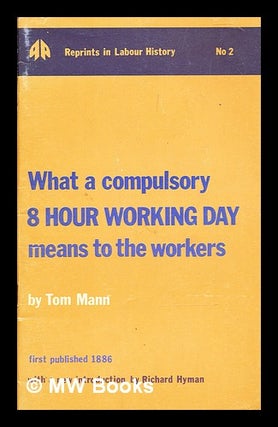 Item #314800 What a compulsory 8 hour working day means to the workers / by Tom Mann. Tom Mann