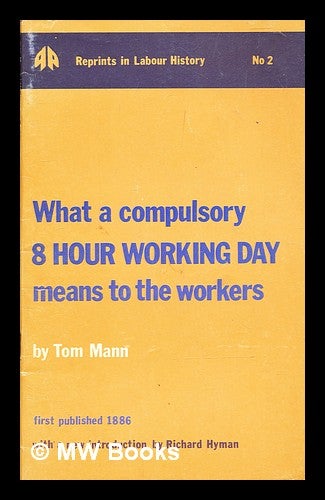 Item #314800 What a compulsory 8 hour working day means to the workers / by Tom Mann. Tom Mann.
