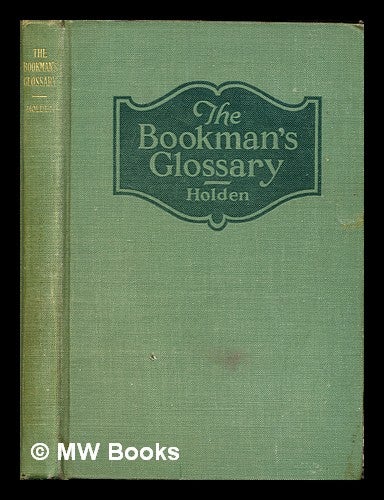 Item #314955 The bookman's glossary : a compendium of information relating to the production and distribution of books / by John A. Holden. John A. Holden, John Allan.