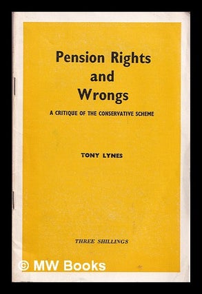 Item #314962 Pension rights and wrongs: a critique of the Conservative scheme / [by] Tony Lynes....