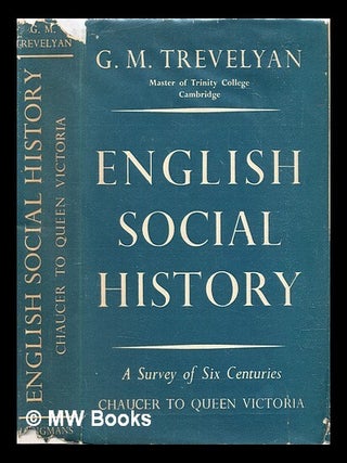 Item #314963 English social history: a survey of six centuries, Chaucer to Queen Victoria / G.M....