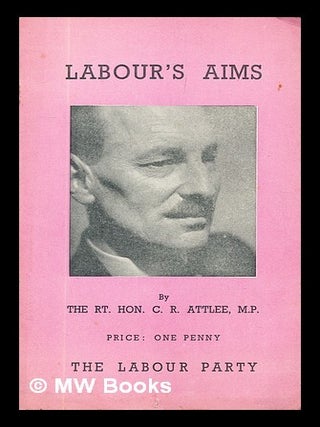 Item #314967 Labour's aims. C. R Attlee, Clement Richard