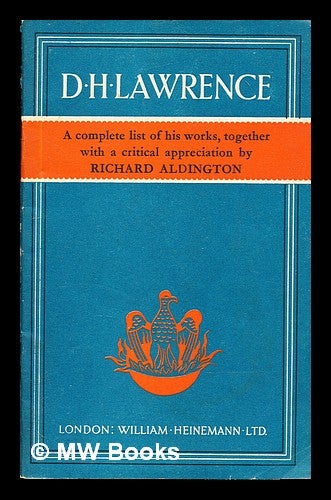 Item #315166 D.H. Lawrence : a complete list of his works, together with a critical appreciation / by Richard Aldington. Richard Aldington.