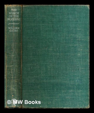 Item #315178 The march of the moderns. William Gaunt, British author and painter