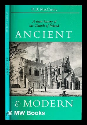 Item #315188 Ancient and modern : a short history of the Church of Ireland / Robert MacCarthy. R....