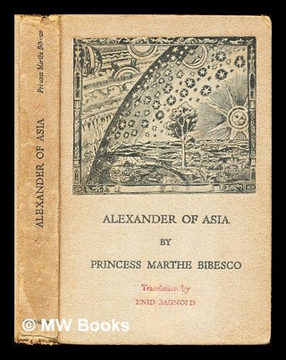 Item #315425 Alexander of Asia / by Princess Marthe Bibesco ; Translated by Enid Bagnold. Marthe...