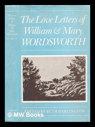 Item #315436 Love letters of William and Mary Wordsworth / edited by Beth Darlington. William...