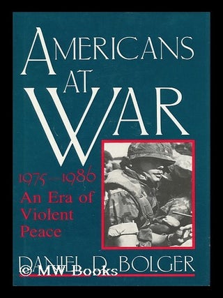 Item #31558 Americans At War - 1975-1986, an Era of Violent Peace. Daniel P. Bolger