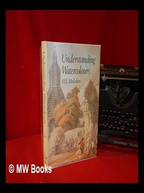 Item #315840 Understanding watercolours / H.L. Mallalieu; by Huon Lancelot Mallalieu. Huon...