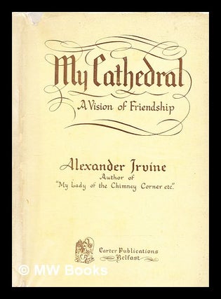 Item #315903 My cathedral : a vision of friendship. Alexander Irvine