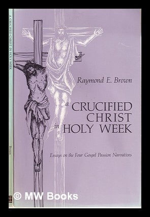 Item #315934 A crucified Christ in Holy Week: essays on the four Gospel passion narratives /...