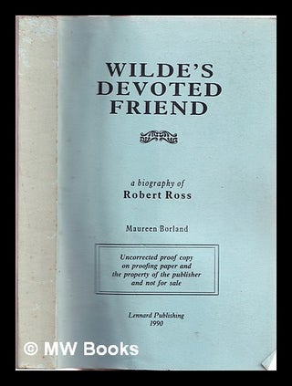Item #315967 Wilde's devoted friend: a life of Robert Ross 1869-1918 / Maureen Borland. Maureen...