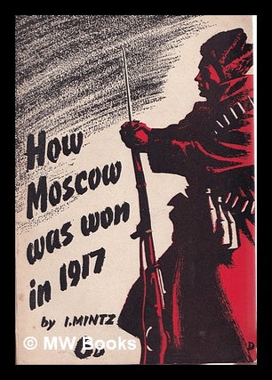 Item #316060 How Moscow was won in 1917: a chapter in the history of the Revolution / by I....