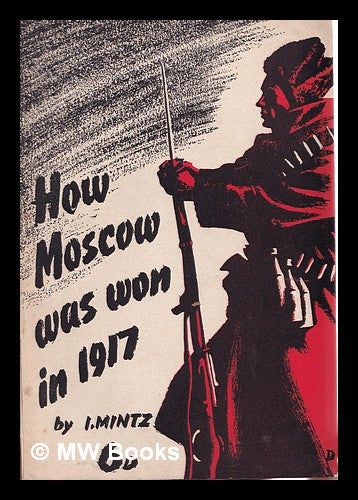 Item #316060 How Moscow was won in 1917: a chapter in the history of the Revolution / by I. Mintz. I. Mintz.