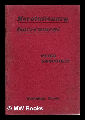 Item #316310 Revolutionary government / (with a publishers' postscript). Petr Alekseevich knyaz' Kropotkin.