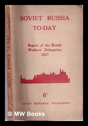 Item #316342 Soviet Russia today: the report of the British Workers' Delegation. British Workers...