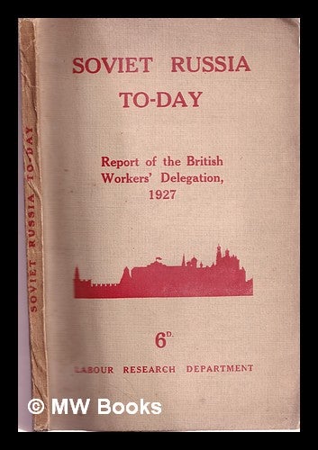 Item #316342 Soviet Russia today: the report of the British Workers' Delegation. British Workers Delegation to Soviet Russia.
