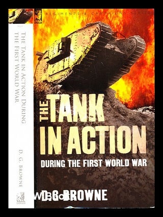 Item #316461 The tank in action : during the first World War. Douglas G. Browne