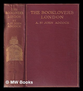 Item #316858 The Booklover's London by A. St John Adcock/ with twenty illustrations by Frederick...