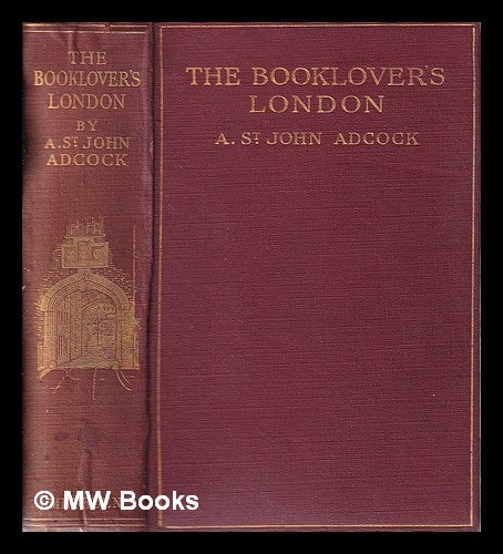 Item #316858 The Booklover's London by A. St John Adcock/ with twenty illustrations by Frederick Adcock. Arthur St. John Adcock.