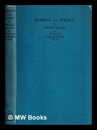 Item #316923 Purpose and policy: selected speeches / by the Rt. Hon. C.R. Attlee. Clement Richard...