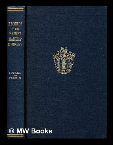 Item #317023 Records of The Basketmakers' Company: part I compiled by Henry Hodgkinson Bobart, clerk to the company. Henry Hodgkinson Bobart, Compiler.