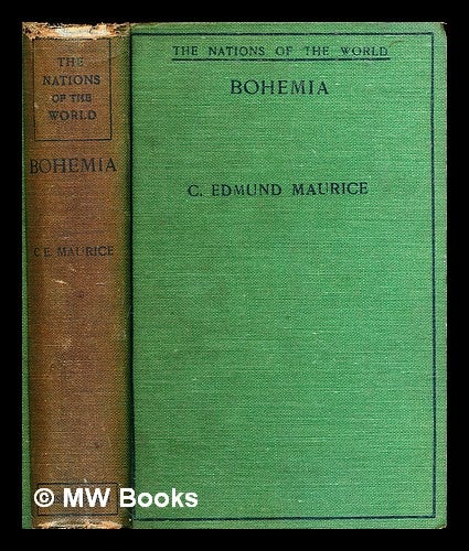 Item #317024 Bohemia from the earliest times to the foundation of the Czecho-Slovak republic in 1918 / by C. Edmund Maurice. C. Edmund Maurice, Charles Edmund.