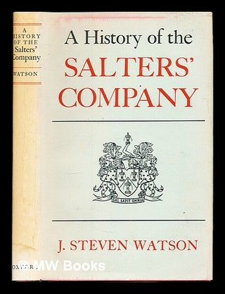 Item #317026 A history of the Salters' Company. John Steven. Worshipful Company of Salters...