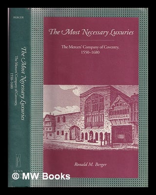 Item #317098 The most necessary luxuries: the Mercer's Company of Coventry, 1550-1680 / Ronald M....