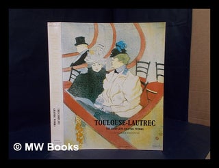 Item #317418 Toulouse-Lautrec: the complete graphic works : a catalogue raisonné : the...