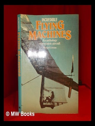 Item #317477 Incredible flying machines: an anthology of eccentric aircraft / Michael F. Jerram....