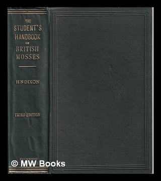 Item #317594 The student's handbook of British mosses / by H.N. Dixon. With illustrations, and...