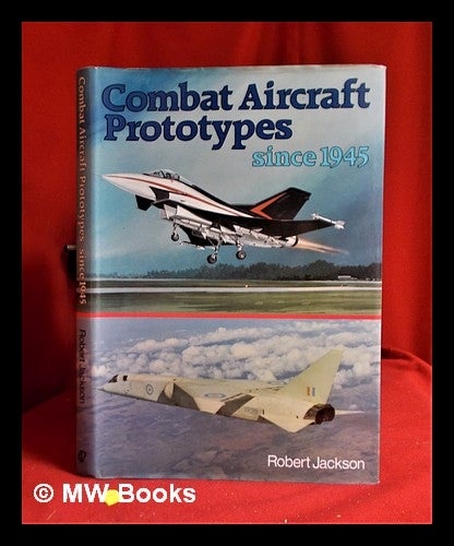 Item #317713 Combat Aircraft Prototypes since 1945/ Robert Jackson. Robert Jackson, 1941-.