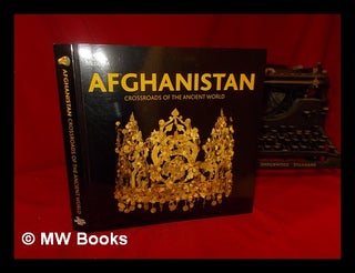 Item #317863 Afghanistan : crossroads of the ancient world / edited by Fredrik Hiebert and Pierre...