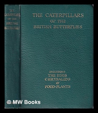 Item #317890 The Caterpillars of the British Butterflies including the Eggs, Chrysalids and...