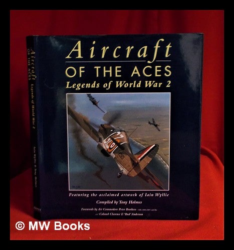 Item #317950 Legends of World War 2 / featuring the acclaimed artwork of Iain Wyllie; compiled by Tony Holmes; forewords by Peter Brothers and Clarence E. 'Bud' Anderson. Tony Holmes, compiler.