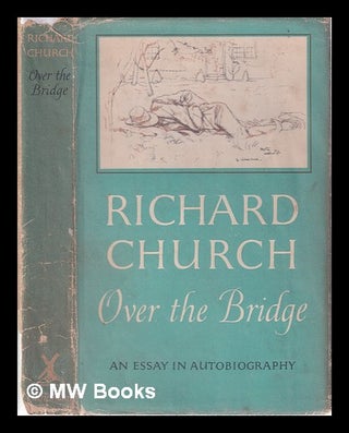 Item #317979 Over the Bridge; an Essay in Autobiography; by Richard Church. Richard Church