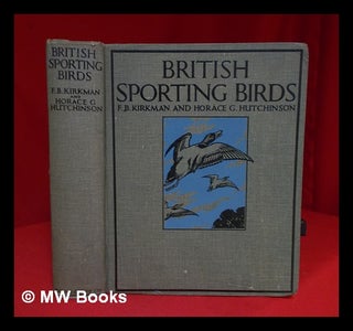 Item #318257 British sporting birds. / Frederick Bernulf Beever Kirkman and Horace G. Hutchinson....