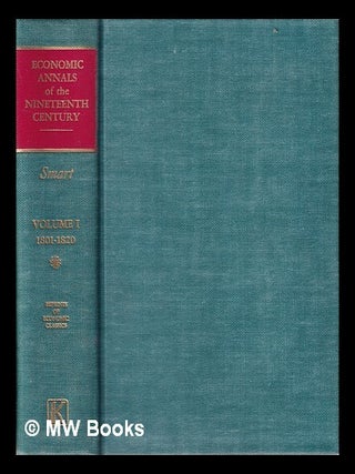 Item #318403 Economic Annals of the Nineteenth Century/ 1801-1820/ Vol. 1; by William Smart....
