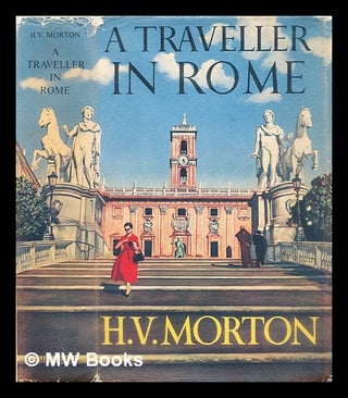 Item #318430 A traveller in Rome / by H.V. Morton. H. V. Morton, Henry Vollam