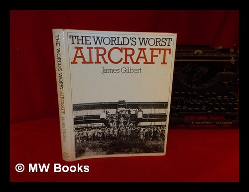 Item #318558 The world's worst aircraft / James Gilbert. James Gilbert.