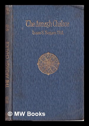 Item #318582 The Ardagh chalice : a description of the ministral chalice found at Ardagh in...