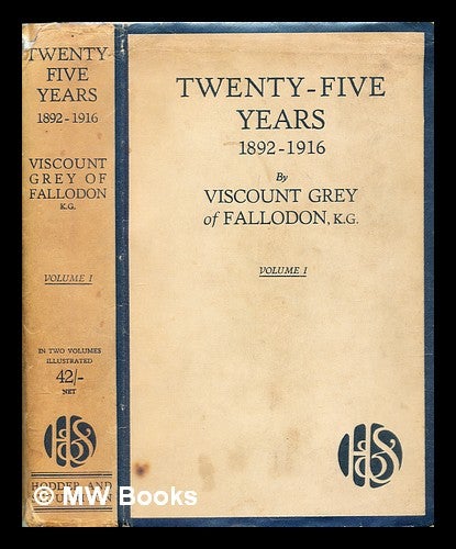 Item #318594 Twenty-five years, 1892-1916 : volume 1 / by Viscount Grey of Fallodon, K.G. Edward Grey Viscount Grey of Fallodon.