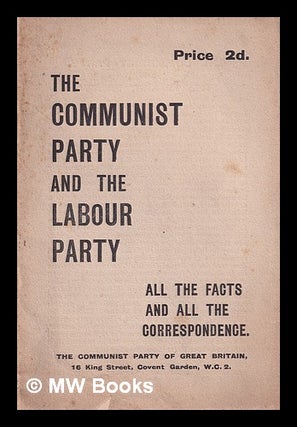 Item #318751 The Communist Party and the Labour Party/ all the facts ad all the correspondence....
