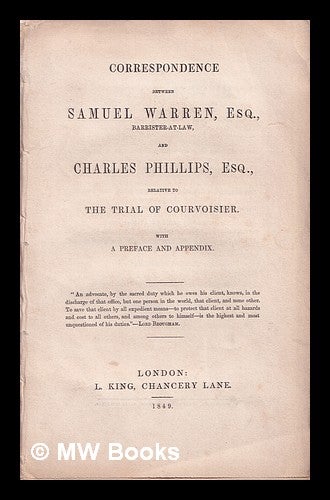 Item #318949 Correspondence between Samuel Warren, Esq., Barrister-at-Law, and Charles Phillips, Esq., relative to the trial of Courvoisier ; with a preface and appendix. Samuel Warren.