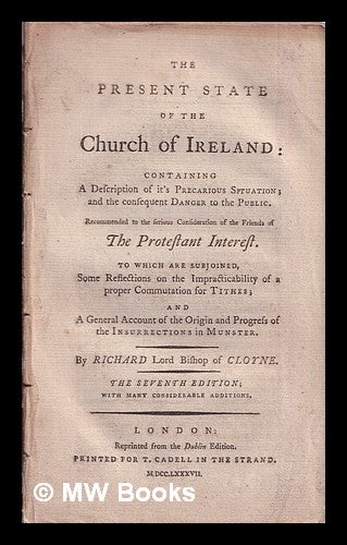 Item #319036 The present state of the Church of Ireland : containing a description of it's precarious situation; and the consequent danger to the public. Recommended to the serious consideration of the friends of the Protestant interest. ... By Richard Lord Bishop of Cloyne. Richard Woodward.