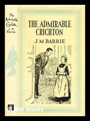 Item #319043 The admirable Crichton : a comedy. J. M. Barrie, James Matthew